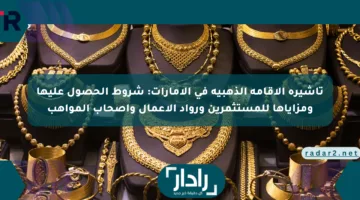 تأشيرة الإقامة الذهبية في الإمارات: شروط الحصول عليها ومزاياها للمستثمرين ورواد الأعمال وأصحاب المواهب